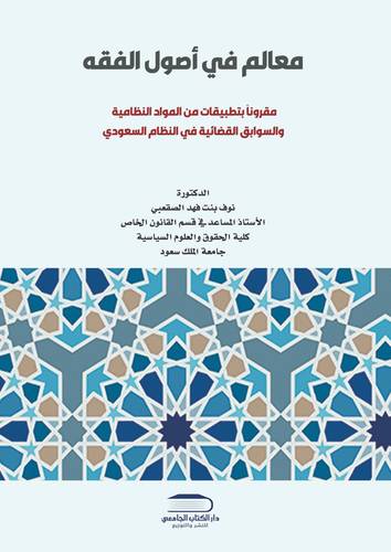 معالم في أصول الفقه مقرونا بتطبيقات من المواد النظامية والسوابق القضائية في النظام السعودي