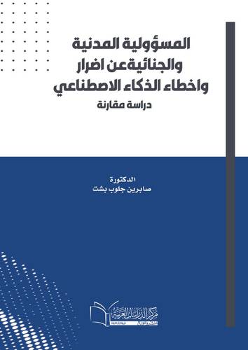 المسؤولية المدنية والجنائية عن اضرار واخطاء الذكاء الاصطناعي دراسة مقارنة