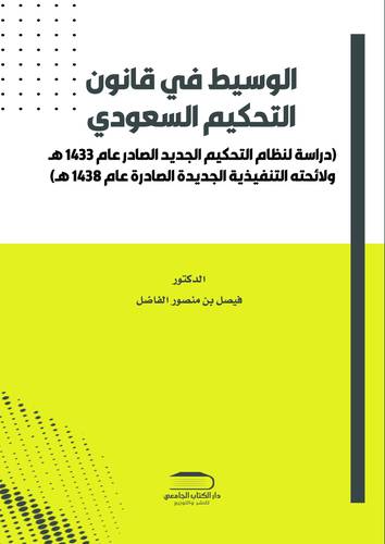 الوسيط في قانون التحكيم السعودي (دراسة لنظام التحكيم الجديد الصادر عام 1433 هـ ولائحته التنفيذية الجديدة الصادرة عام 1438هـ)