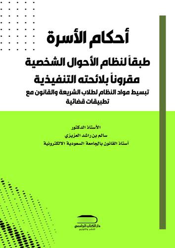 أحكام الأسرة شرح نظام الأحوال الشخصية مقروناً بلائحته التنفيذية (تبسيط مواد النظام لطلاب الشريعة والقانون مع تطبيقات قضائية)