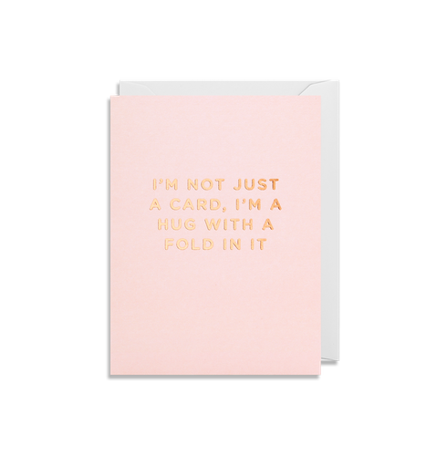 Iâ€™m Not Just A Card, Iâ€™m A Hug With A Fold In It