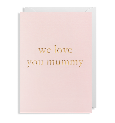 We Love You Mummy