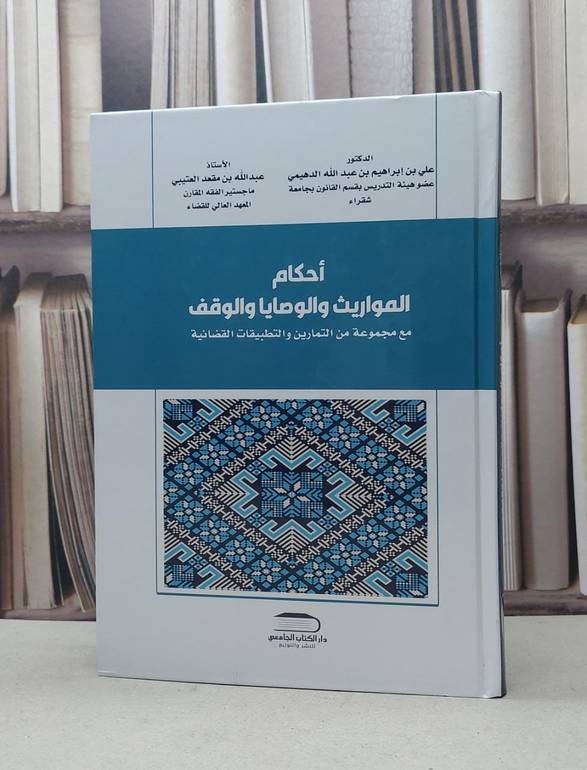 احكام المواريث والوصايا والوقف مع مجموعة من التمارين والتطبيقات القضائية / علي ابراهيم عبد الله الدهيمي / عبد الله مقعد العتيبي