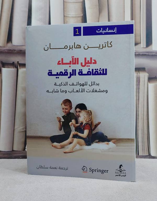 دليل الآباء للثقافة الرقمية بدائل للهواتف الذكية ومشغلات الالعاب/ تأليف كاترين هابرمان/ ترجمة نعمة سلطان