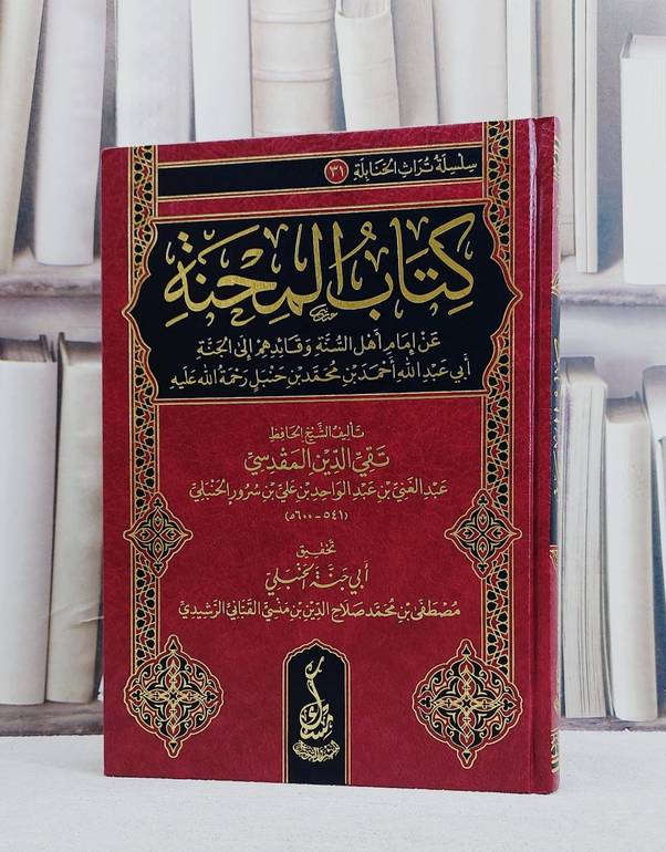 كتاب المحنة عن امام اهل السنة وقائدهم الى الجنة ابي عبد الله احمد بن محمد بن حنبل/ تأليف تقي الدين المقدسي/ تحقيق ابي جنة الحنبلي مصطفى محمد القباني