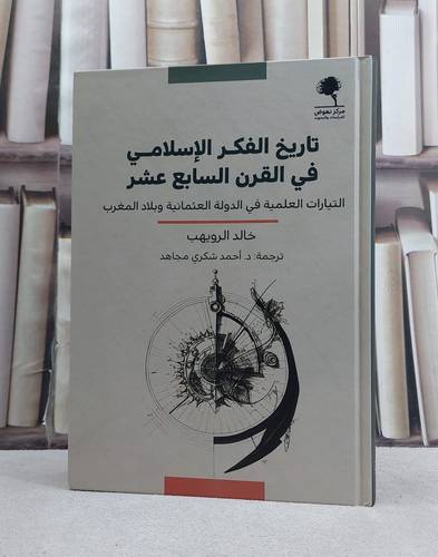 تاريخ الفكر الاسلامي في القرن السابع عشر التيارات العلمية في الدولة العثمانية وبلاد المغرب / تأليف خالد الرويهب  / ترجمة احمد شكري مجاهد