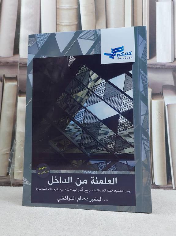 العلمنة من الداخل رصد التاصيلات العلمانية في فكر التيارات الاسلامية المعاصرة / البشير عصام المراكشي