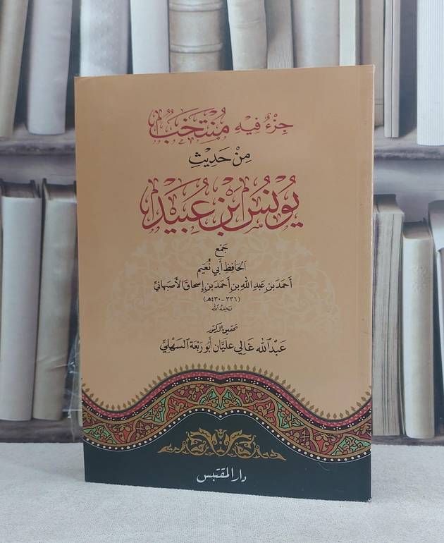 جزء فيه منتخب من حديث يونس ابن عبيد / تأليف: احمد بن عبد الله اسحاق الاصبهاني / تحقيق: عبد الله غالي عليان ابو ربعة السهلي