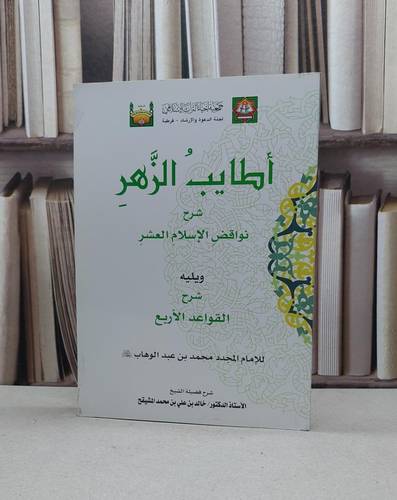 اطايب الزهر شرح نواقض الاسلام العشر والقواعد الاربع / خالد علي المشيقح