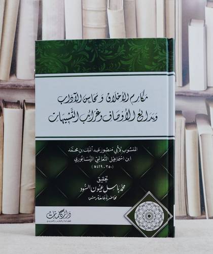 مكارم الاخلاق ومحاسن الآداب وبدائع الاوصاف وغرائب التشبيهاتر تأليف ابي منصور عبد الملك بن محمد بن اسماعيل الثعالبي النيسابوري / تحقيق محمد باسل عيون السود 