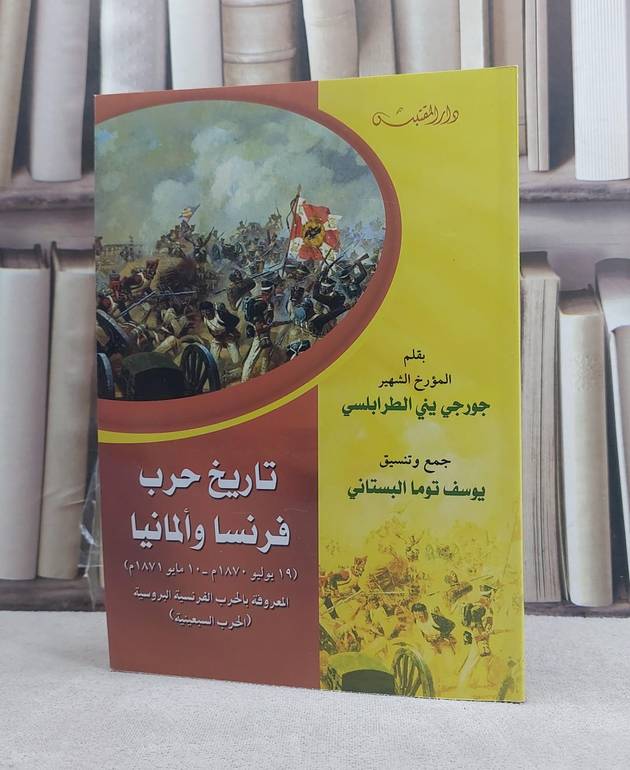 تاريخ حرب فرنسا والمانيا (الحرب الفرنسية البروسية) (الحرب السبعينية) / تأليف: جورجي يني الطرابلسي / تحقيق: يوسف توما البستاني