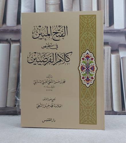 الفتح المبين في تلخيص كلام الفرضيين / تأليف: محمد حسن الشطي / تحقيق: محمد جميل الشطي