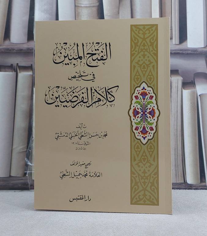 الفتح المبين في تلخيص كلام الفرضيين / تأليف: محمد حسن الشطي / تحقيق: محمد جميل الشطي