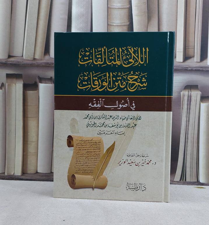 اللآلى المتالقات شرح متن الورقات في اصول الفقه / تأليف ضياء الدين عبد الملك الجويني / شرحه وحل الفاظه : محمد خير الوزير