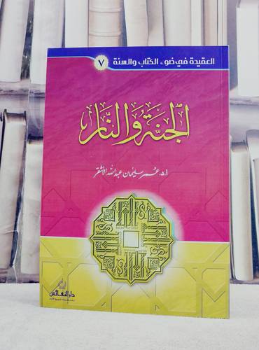 الجنة والنار (سلسلة العقيدة في ضوء الكتاب والسنة 7) / تأليف عمر سليمان الاشقر