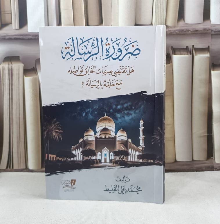ضرورة الرسالة هل تقتضي صفات الخالق تواصل مع خلقه بالرسالة / تأليف محمد علي القليط