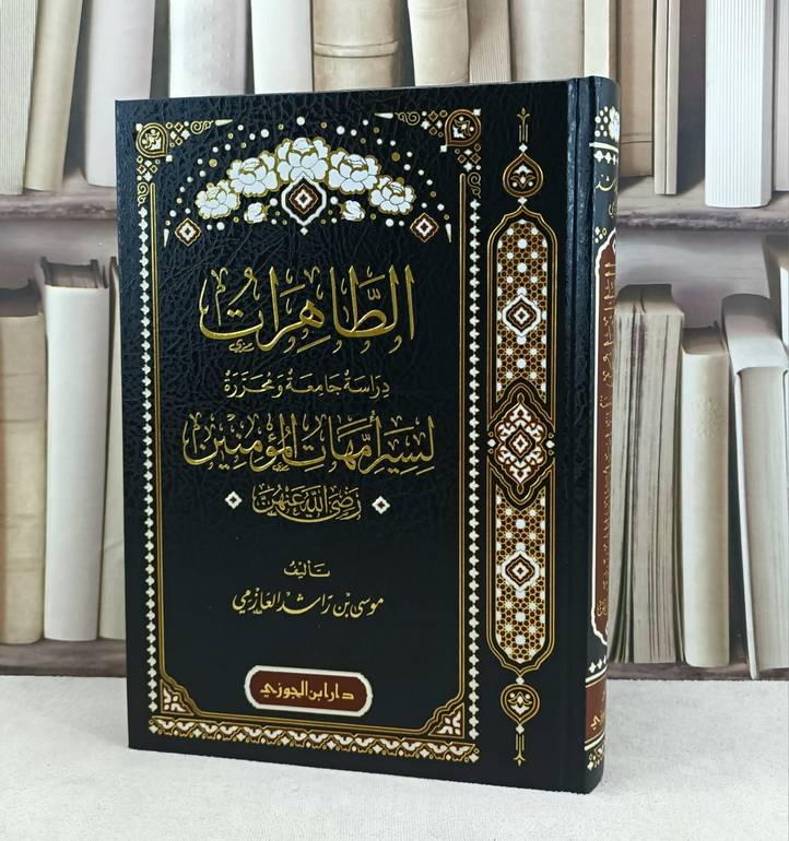 الطاهرات لسير أمهات المؤمنين رضي الله عنهن دراسة جامعة ومحررة / تأليف : موسى راشد العازمي