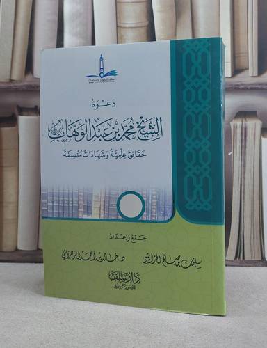 دعوة الشيخ محمد ابن عبد الوهاب حقائق علمية وشهادات منصفة / سليمان صالح الخراشي / خالد احمد الزهراني
