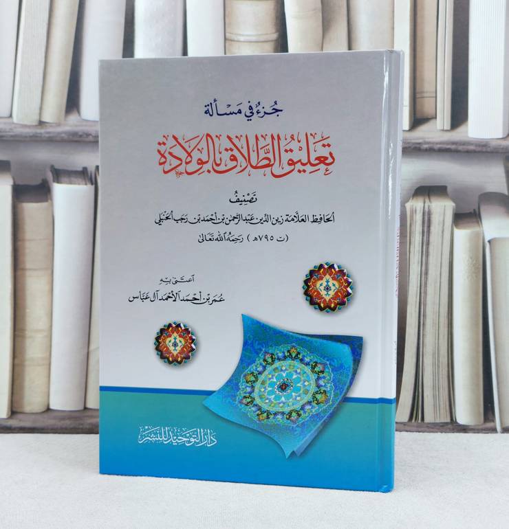جزء في مسالة تعليق الطلاق بالولادة / تأليف : ابن رجب الحنبلي / تحقيق : عمر احمد آل عباس