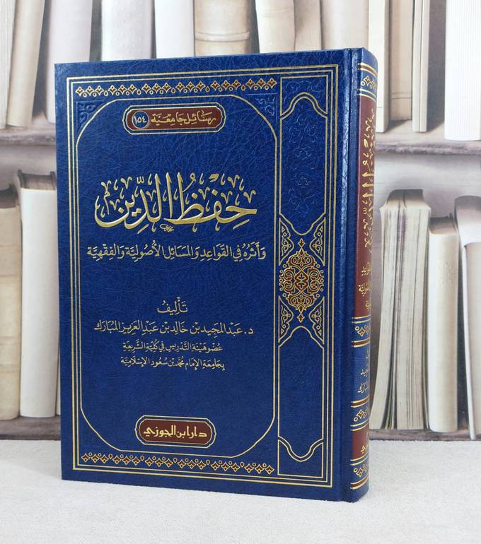 حفظ الدين واثره في القواعد والمسائل الاصولية والفقهية / تأليف : عبد المجيد خالد المبارك