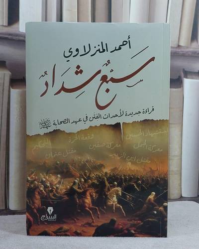 سبع شداد قراءة جديدة لاحداث الفتن في عهد الصحابة رضي الله عنهم/ تأليف احمد المنزلاوي
