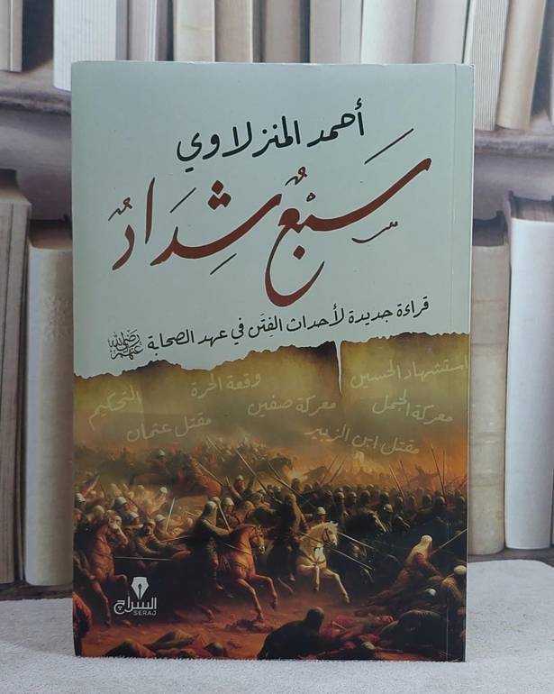 سبع شداد قراءة جديدة لاحداث الفتن في عهد الصحابة رضي الله عنهم/ تأليف احمد المنزلاوي