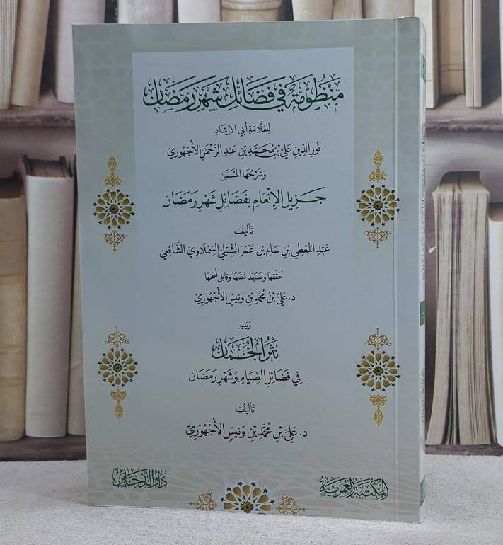 منظومة في فضائل شهر رمضان وشرحها المسمى جزيل الانعام بفضائل شهر رمضان  ويليه نثر الجمان في فضائل الصيام وشهر رمضان/ تأليف نور الدين علي الاجهوري / عبد المعطي سالم االسملاوي / علي محمد الاجهوري/ تحقيق علي محمد ونيس الاجهوري