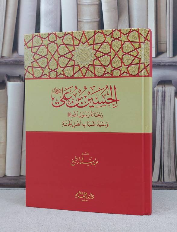 الحسين بن علي ريحانة رسول الله وسيد شباب اهل الجنة / عبد الستار الشيخ