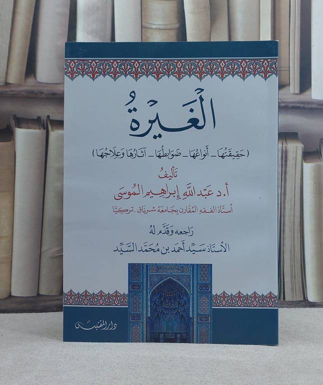 الغيرة حقيقتها انواعها ضوابطها آثارها وعلاجها / تأليف: عبد الله ابراهيم الموسى / تحقيق: سيد احمد محمد السيد