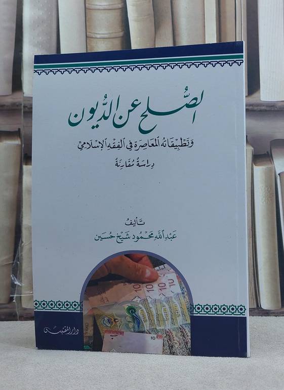 الصلح عن الديون وتطبيقاته المعاصرة في الفقه الاسلامي / تأليف: عبد الله محمود شيخ حسين