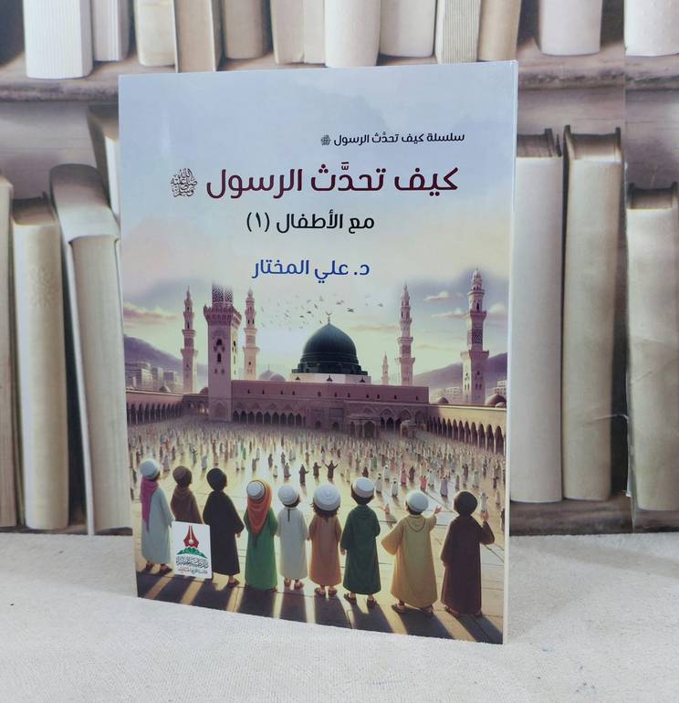 كيف تحدث الرسول صلى الله عليه وسلم مع الاطفال / تأليف : علي المختار