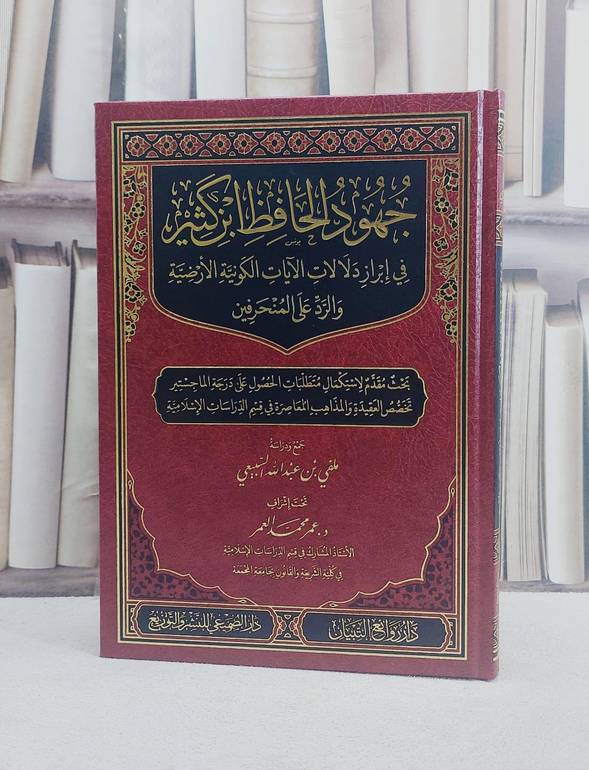 جهود الحافظ ابن كثير في ابراز دلالات الآيات الكونية الارضية والرد على المنحرفين/ تأليف ملفي عبد الله السبيعي/ اشراف : عمر محمد العمر