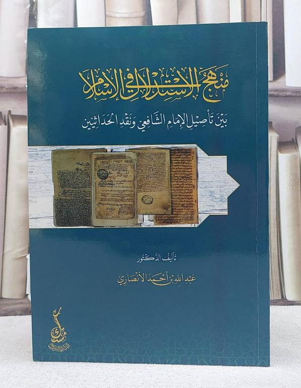 منهج الاستدلال في الاسلامبين تأصيل الامام الشافعي ونقد الحداثيين/ تأليف عبد الله احمد الانصاري
