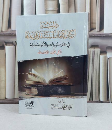 دراسة اركان الايمان الستة قواعدها في ضوء المرويات والآثار السلفية الركن الاول الايمان بالله / تأليف : ابو انس البلشه