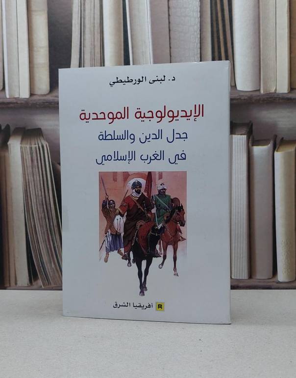 الايديولوجية الموحدية جدل الدين والسلطة في الغرب الاسلامي / لبنى الورطيطي