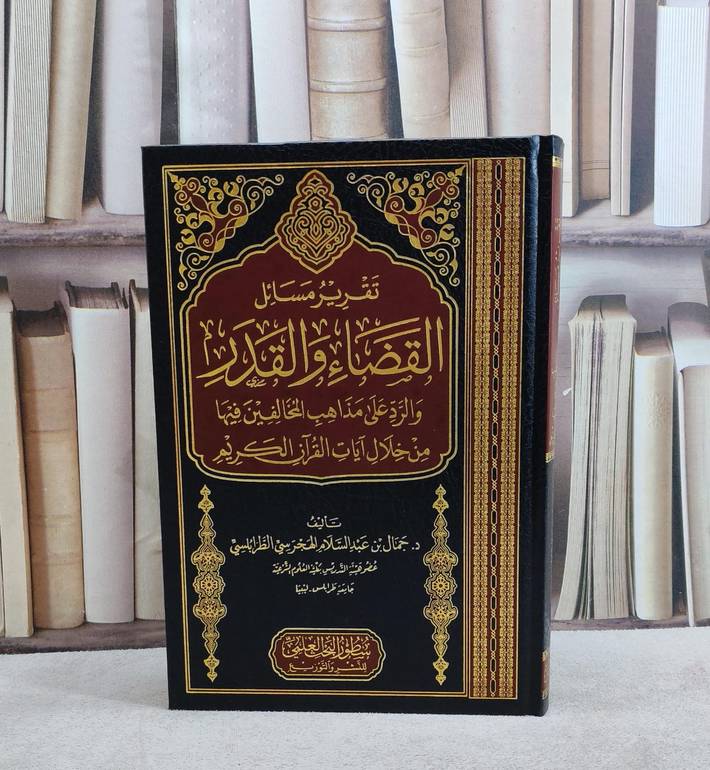 تقرير مسائل القضاء والقدر والرد على مذاهب المخالفين فيها من خلال آيات القرآن الكريم/ تأليف جمال عبد السلام الهجرسي الطرابلسي