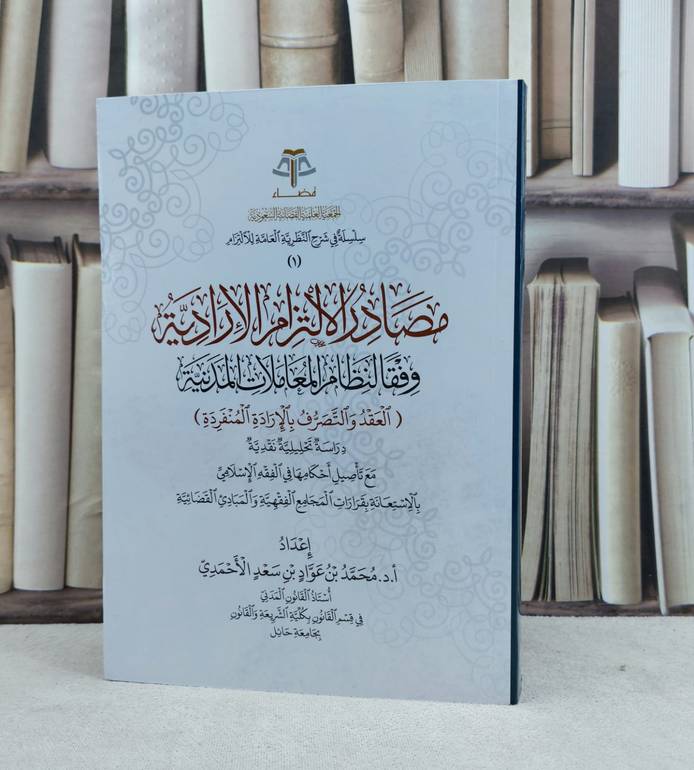 مصادر الالتزام الارادية وفقا لنظام المعاملات المدنية القد والتصرف بالارادة المنفردة / تأليف محمد عواد سعد الاحمدي