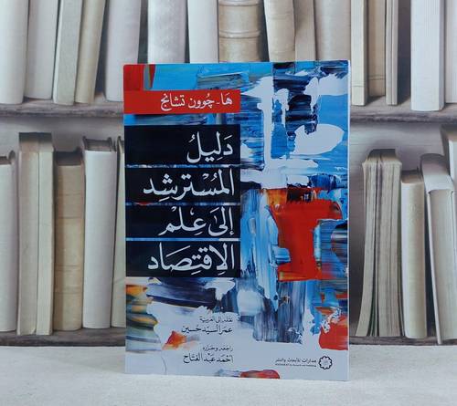 دليل المسترشد الى عم الاقتصاد / تأليف ها - جوون تشانج / ترجمة : عمر السيد حسين