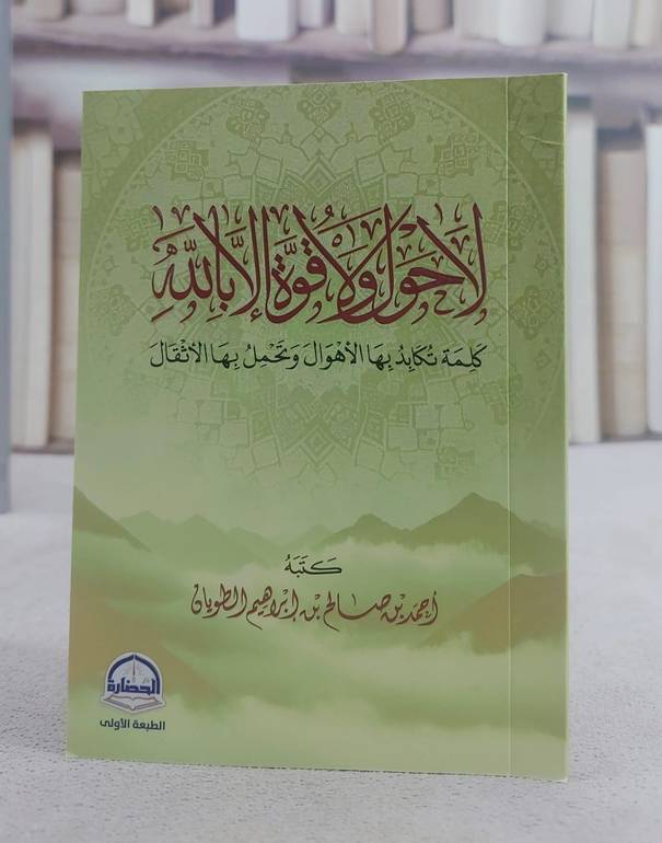 لا حول ولا قوة إلا بالله كلمة تكابد بها الأهوال وتحمل بها الأثقال (14×10) تأليف: أحمد صالح إبراهيم الطويان