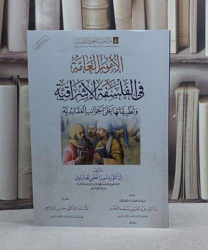 الامور العامة في الفلسفة الاشراقية وتطبيقاتها على الجوانب العقائدية/ تأليف سونيا لطفي الهلباوي