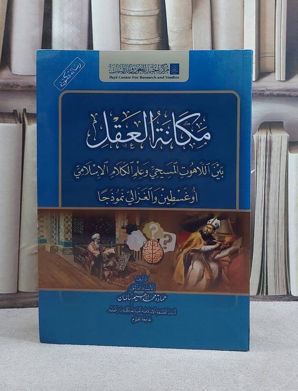 مكانة العقل بين اللاهوت المسيحي وعلم الكلام الاسلامي اوغسطين والغزالي نموذجا/ تأليف حمادة محمد ابراهيم سالمان