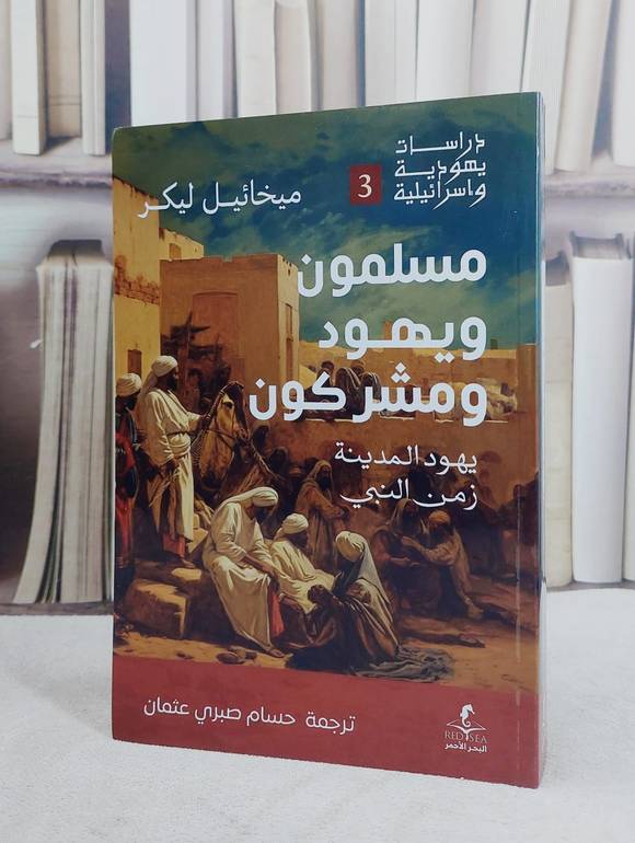 مسلمون ويهود ومشركون يهود المدينة زمن النبي/ تأليف ميخائيل ليكر/ تحقيق حسام صبري عثمان