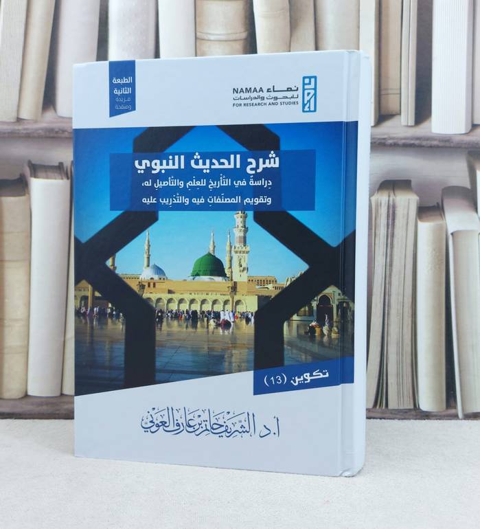 شرح الحديث النبوي دراسة في التاريخ للعلم والتاصيل له وتقويم المصنفات فيه / تأليف  الشريف حاتم العوني