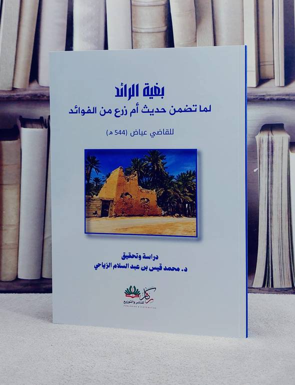 بغية الرائد لما تضمن حديث ام زرع من الفوائد/ تأليف القاضي عياض/ تحقيق محمد قيس بن عبد السلام الرياحي