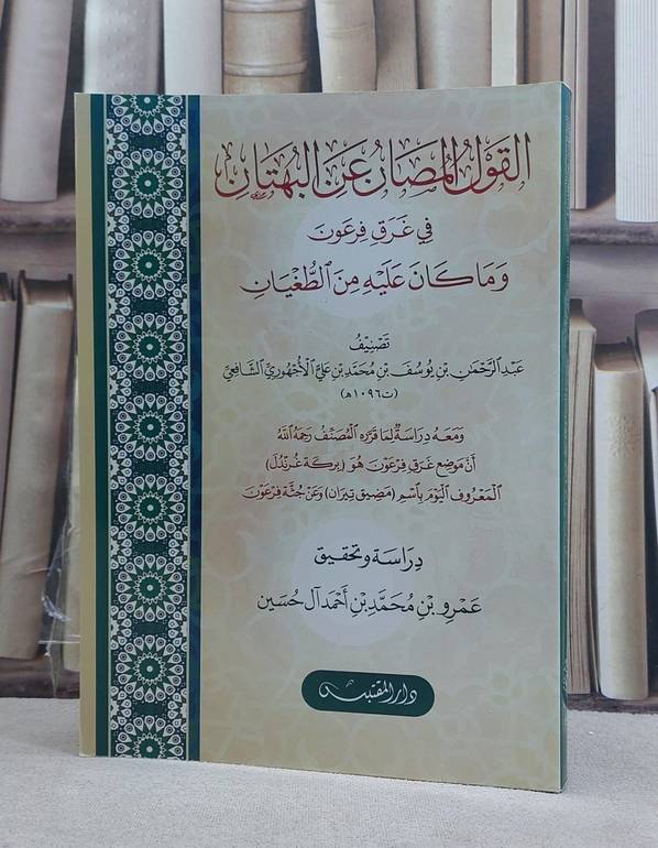 القول المصان عن البهتان في غرق فرعون وما كان عليه من الطغيان / تأليف: عبد الرحمن الاجهوري / تحقيق: عمرو محمد آل حسين