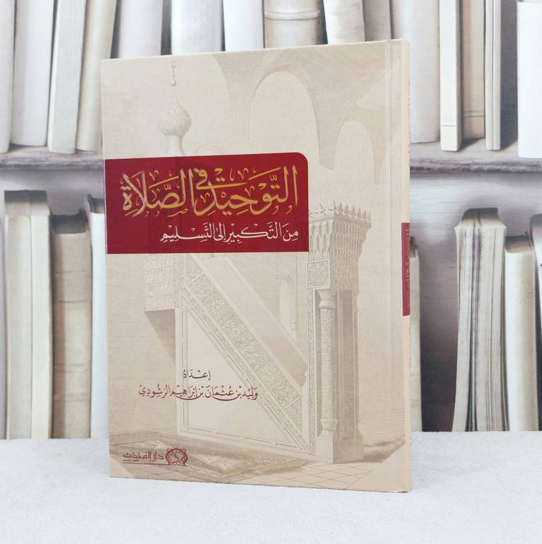 التوحيد في الصلاة من التكبير الى التسليم / تأليف وليد عثمان ابراهيم الرشودي