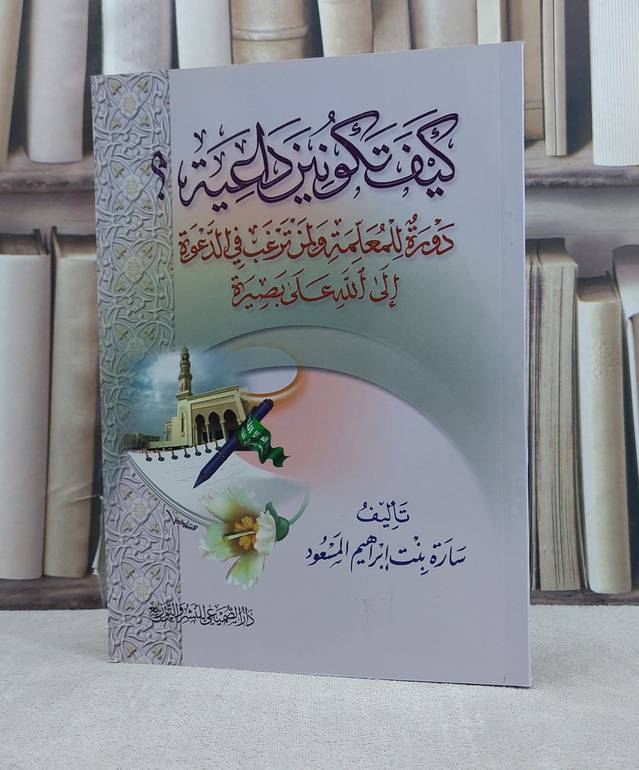 كيف تكونين داعية /تاليف سارة ابراهيم المسعود