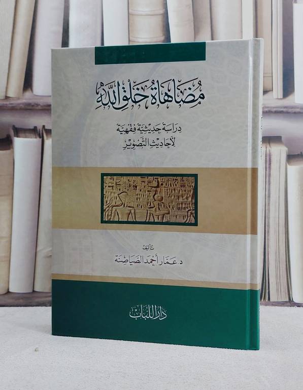 مضاهاة خلق الله دراسة حديثية فقهية لاحاديث التصوير / تأليف عمار احمد الصياصنة 