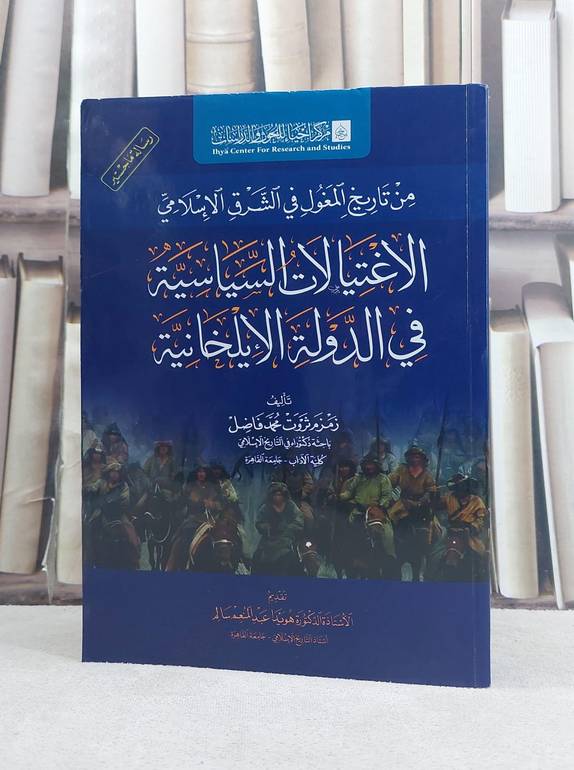 من تاريخ المغول في الشرق الاسلامي الاغتيالات السياسية في الدولة الايلخانية/ تأليف زمزم ثروت محمد فاضل