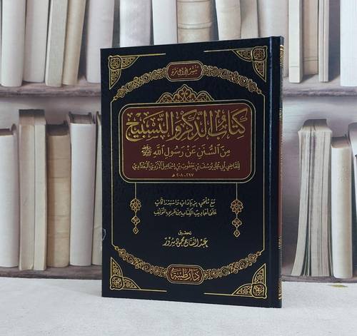 كتاب الذكر والتسبيح من السنن عن رسول صلى الله عليه وسلم / تأليف يوسف يعقوب اسماعيل الازدي البغدادي / تحقيق عبد الفتاح محمود سرور
